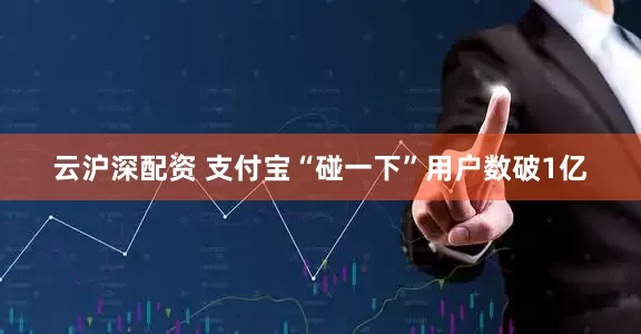 云沪深配资 支付宝“碰一下”用户数破1亿